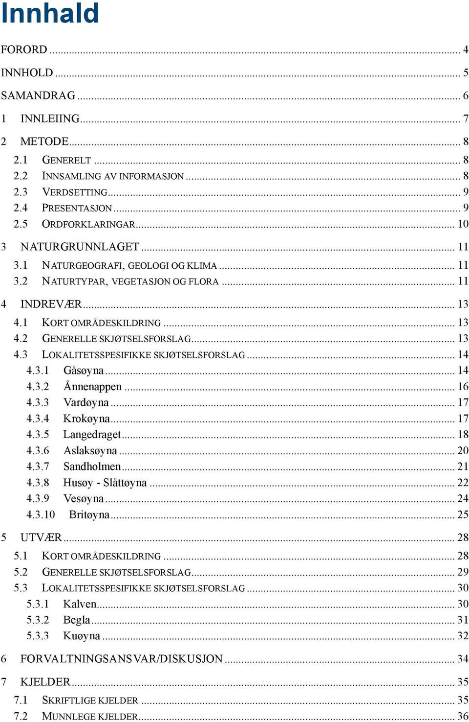 .. 14 4.3.1 Gåsøyna... 14 4.3.2 Ånnenappen... 16 4.3.3 Vardøyna... 17 4.3.4 Krokøyna... 17 4.3.5 Langedraget... 18 4.3.6 Aslaksøyna... 20 4.3.7 Sandholmen... 21 4.3.8 Husøy - Slåttøyna... 22 4.3.9 Vesøyna.