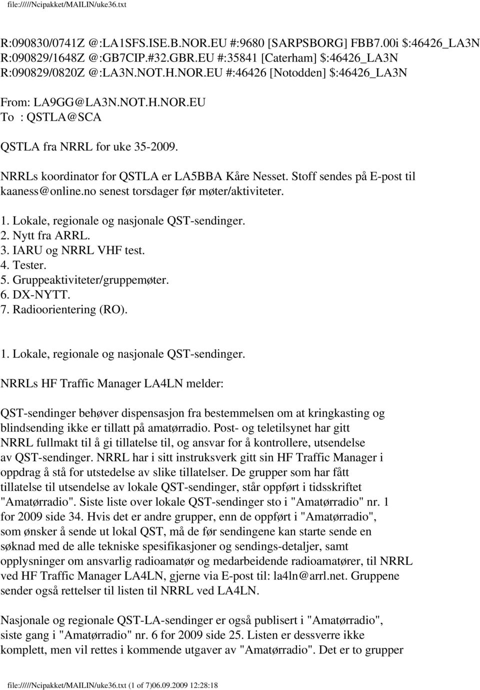 Lokale, regionale og nasjonale QST-sendinger. 2. Nytt fra ARRL. 3. IARU og NRRL VHF test. 4. Tester. 5. Gruppeaktiviteter/gruppemøter. 6. DX-NYTT. 7. Radioorientering (RO). 1.