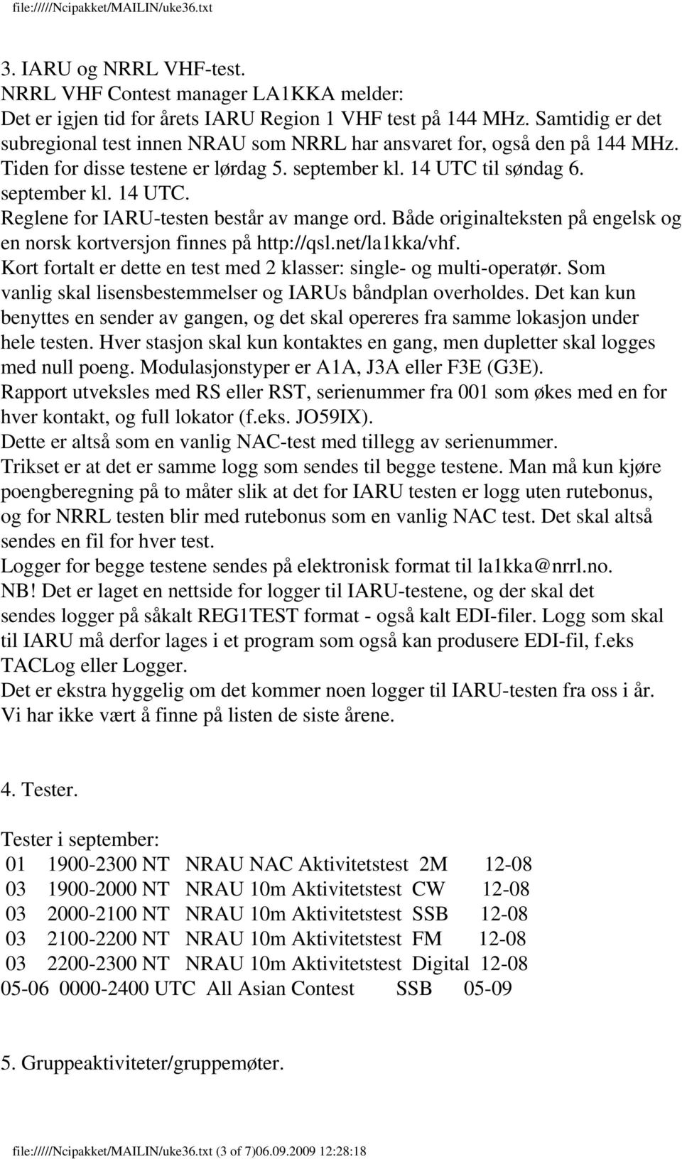 Både originalteksten på engelsk og en norsk kortversjon finnes på http://qsl.net/la1kka/vhf. Kort fortalt er dette en test med 2 klasser: single- og multi-operatør.