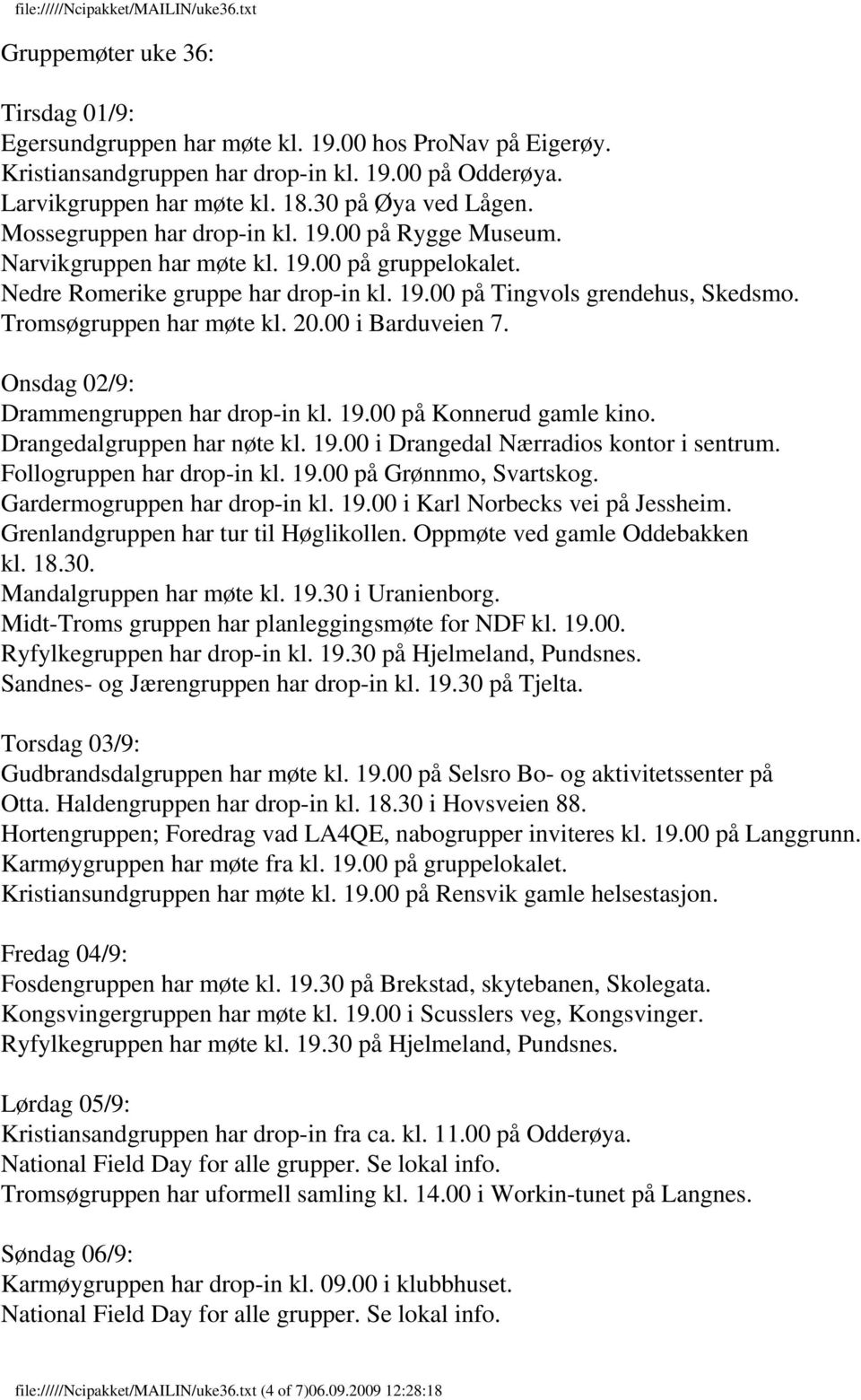 Tromsøgruppen har møte kl. 20.00 i Barduveien 7. Onsdag 02/9: Drammengruppen har drop-in kl. 19.00 på Konnerud gamle kino. Drangedalgruppen har nøte kl. 19.00 i Drangedal Nærradios kontor i sentrum.