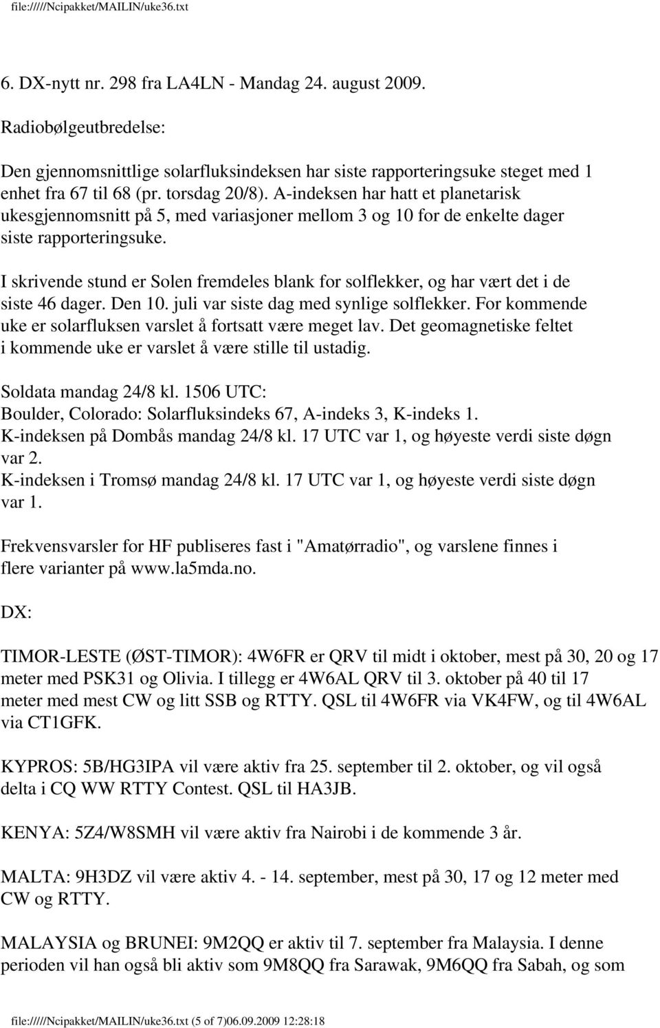 I skrivende stund er Solen fremdeles blank for solflekker, og har vært det i de siste 46 dager. Den 10. juli var siste dag med synlige solflekker.