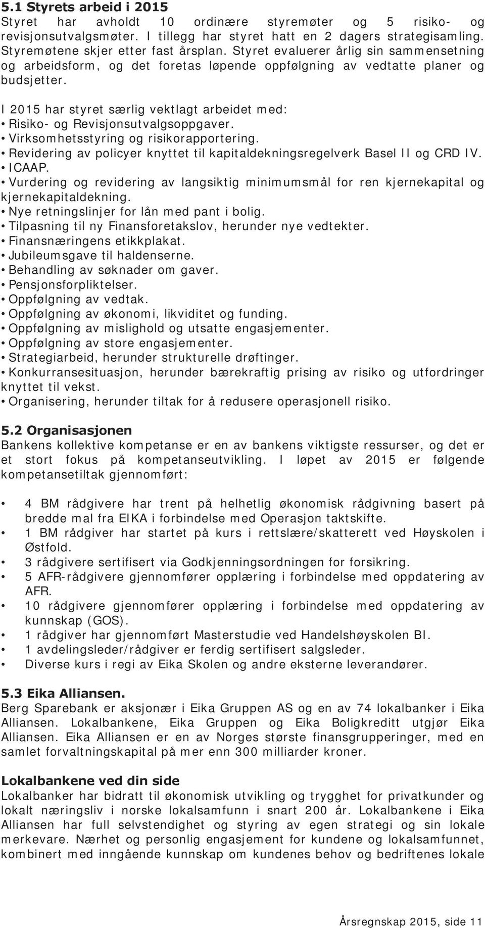 I 2015 har styret særlig vektlagt arbeidet med: Risiko- og Revisjonsutvalgsoppgaver. Virksomhetsstyring og risikorapportering.