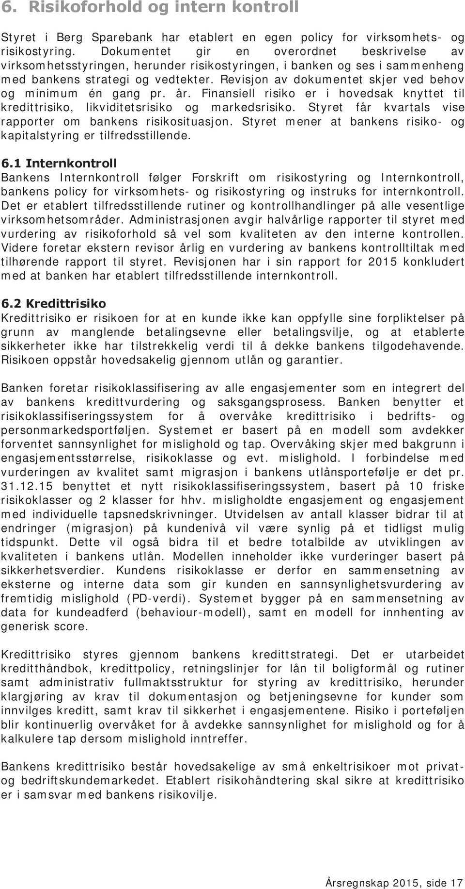 Revisjon av dokumentet skjer ved behov og minimum én gang pr. år. Finansiell risiko er i hovedsak knyttet til kredittrisiko, likviditetsrisiko og markedsrisiko.