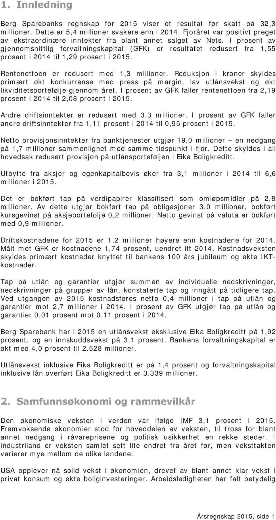 I prosent av gjennomsnittlig forvaltningskapital (GFK) er resultatet redusert fra 1,55 prosent i 2014 til 1,29 prosent i 2015. Rentenettoen er redusert med 1,3 millioner.