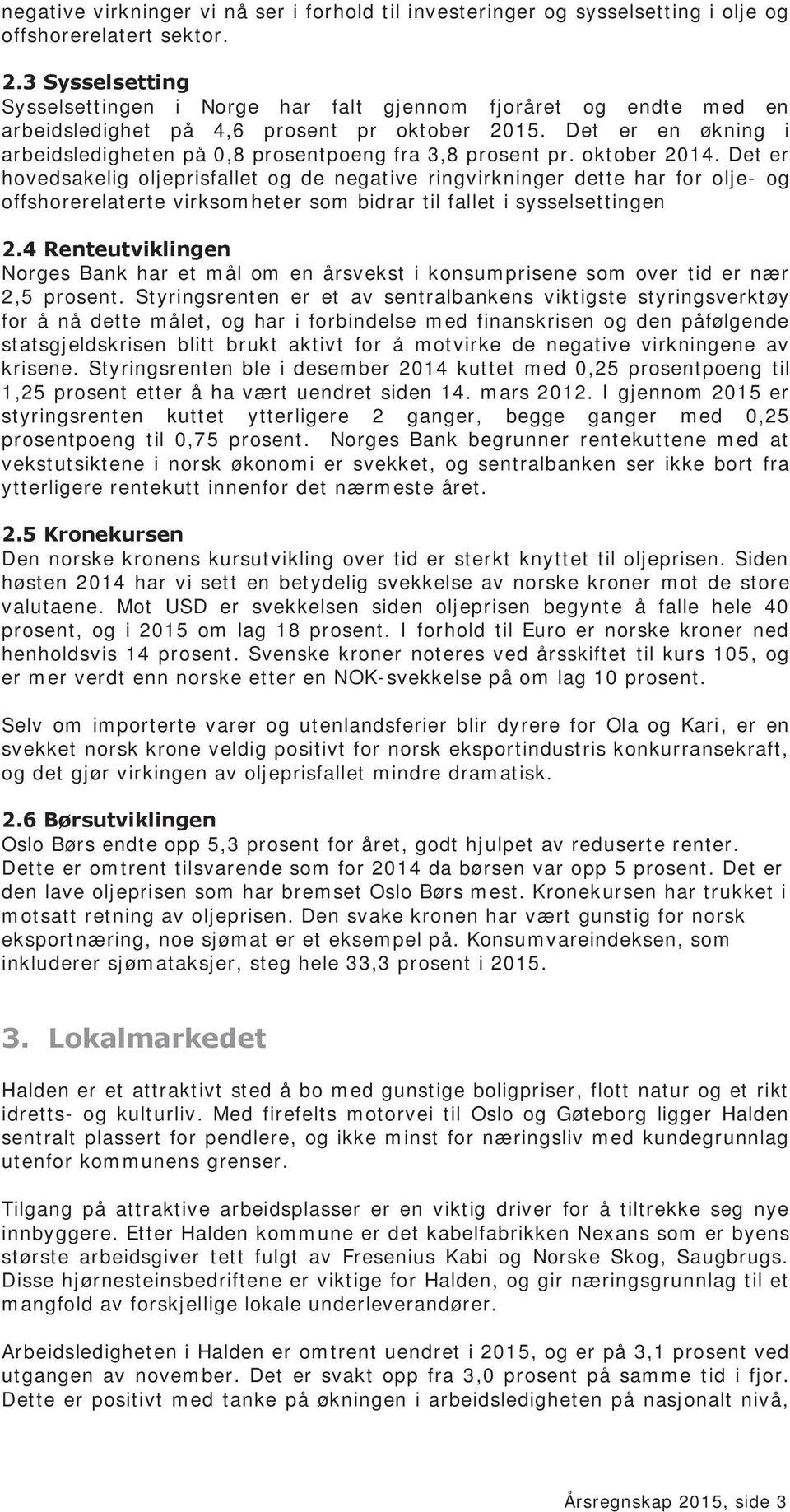 Det er en økning i arbeidsledigheten på 0,8 prosentpoeng fra 3,8 prosent pr. oktober 2014.