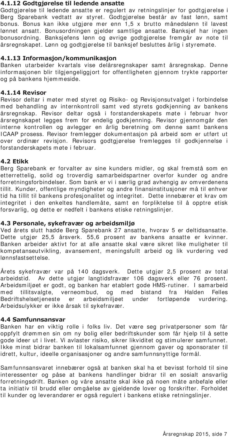 Banksjefens lønn og øvrige godtgjørelse fremgår av note til årsregnskapet. Lønn og godtgjørelse til banksjef besluttes årlig i styremøte. 4.1.