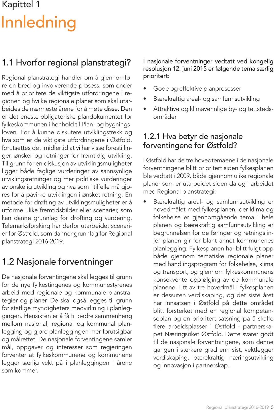 nærmeste årene for å møte disse. Den er det eneste obligatoriske plandokumentet for fylkeskommunen i henhold til Plan- og bygningsloven.