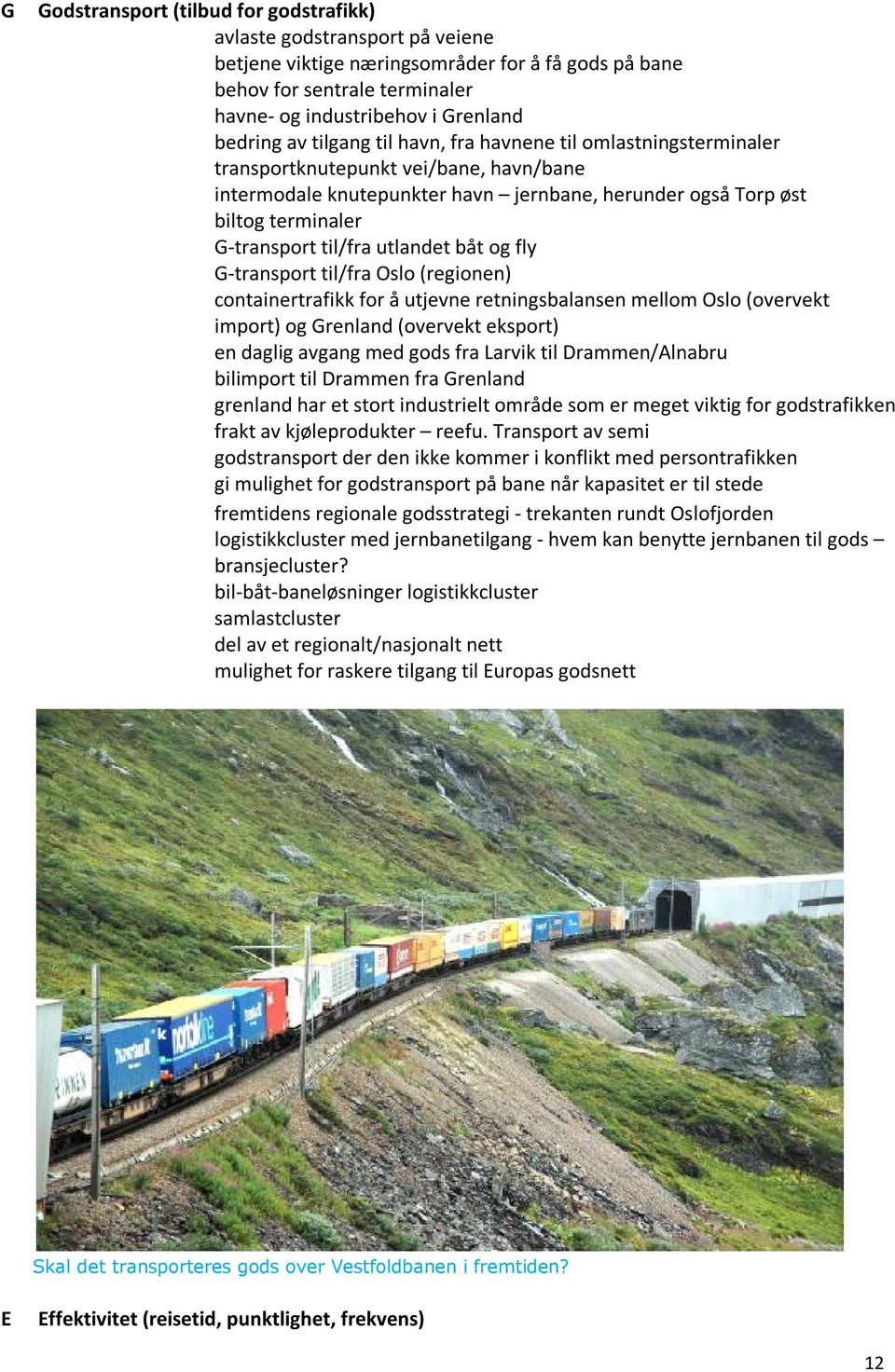 utlandet båt og fly G-transport til/fra Oslo (regionen) containertrafikk for å utjevne retningsbalansen mellom Oslo (overvekt import) og Grenland (overvekt eksport) en daglig avgang med gods fra