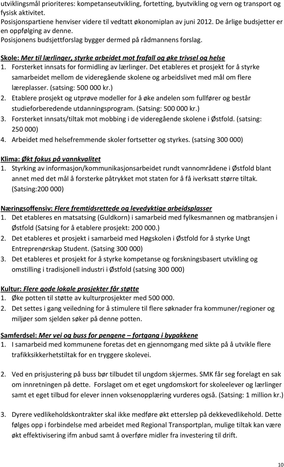 Forsterket innsats for formidling av lærlinger. Det etableres et prosjekt for å styrke samarbeidet mellom de videregående skolene og arbeidslivet med mål om flere læreplasser. (satsing: 500 000 kr.