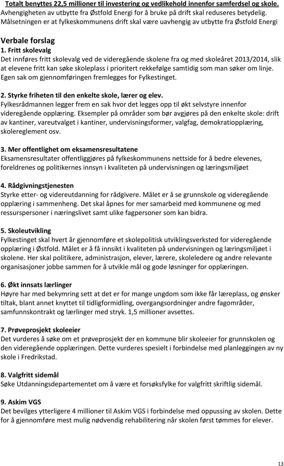 Fritt skolevalg Det innføres fritt skolevalg ved de videregående skolene fra og med skoleåret 2013/2014, slik at elevene fritt kan søke skoleplass i prioritert rekkefølge samtidig som man søker om