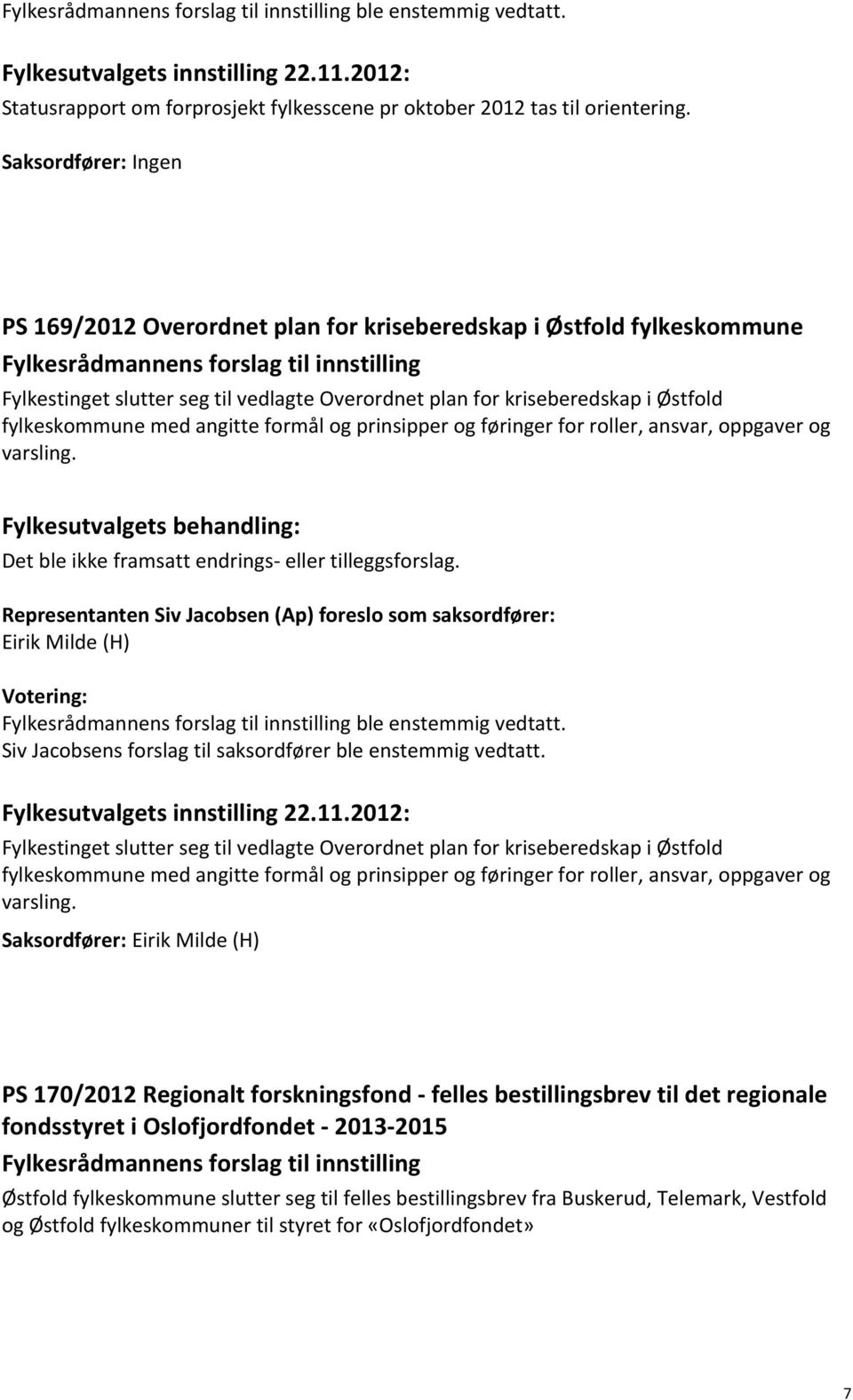 kriseberedskap i Østfold fylkeskommune med angitte formål og prinsipper og føringer for roller, ansvar, oppgaver og varsling. Det ble ikke framsatt endrings- eller tilleggsforslag.