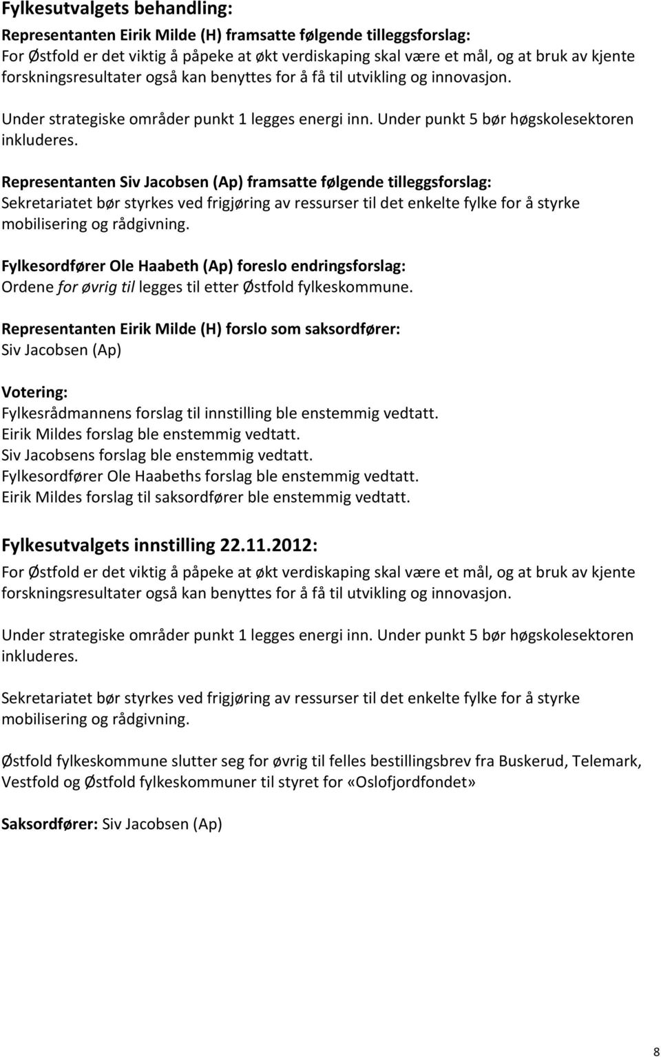 Representanten Siv Jacobsen (Ap) framsatte følgende tilleggsforslag: Sekretariatet bør styrkes ved frigjøring av ressurser til det enkelte fylke for å styrke mobilisering og rådgivning.