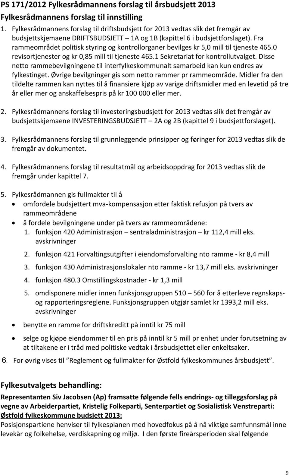 Fra rammeområdet politisk styring og kontrollorganer bevilges kr 5,0 mill til tjeneste 465.0 revisortjenester og kr 0,85 mill til tjeneste 465.1 Sekretariat for kontrollutvalget.