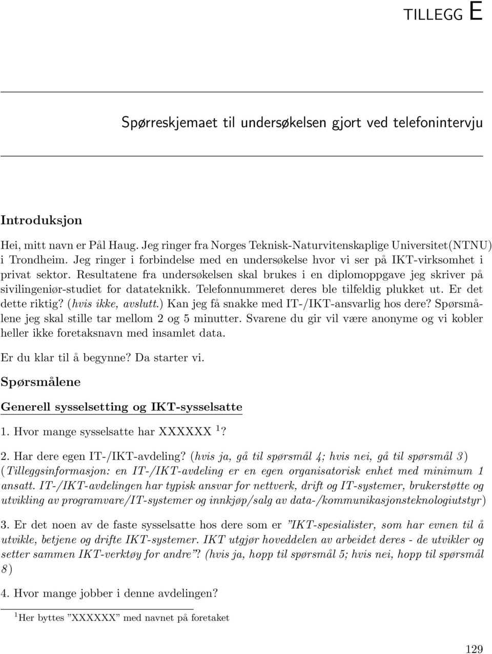 Resultatene fra undersøkelsen skal brukes i en diplomoppgave jeg skriver på sivilingeniør-studiet for datateknikk. Telefonnummeret deres ble tilfeldig plukket ut. Er det dette riktig?