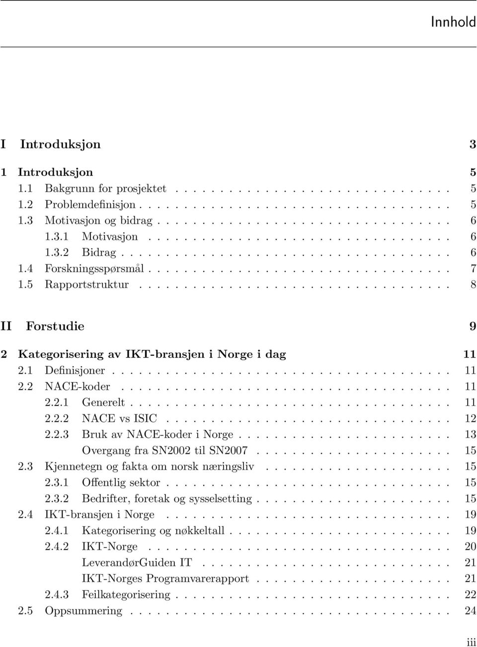 .................................. 8 II Forstudie 9 2 Kategorisering av IKT-bransjen i Norge i dag 11 2.1 Definisjoner...................................... 11 2.2 NACE-koder..................................... 11 2.2.1 Generelt.