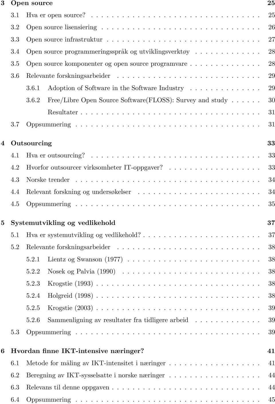 6.1 Adoption of Software in the Software Industry.............. 29 3.6.2 Free/Libre Open Source Software(FLOSS): Survey and study...... 30 Resultater................................... 31 3.