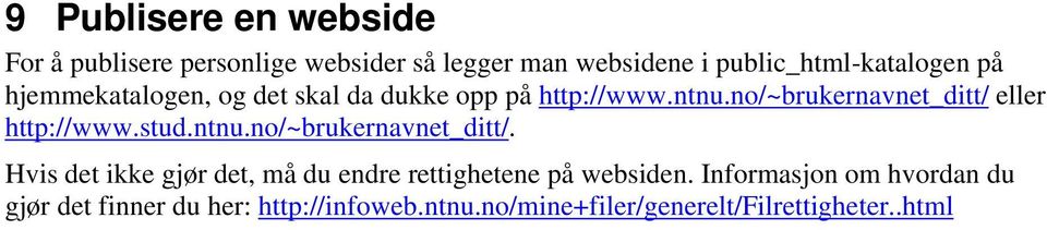 no/~brukernavnet_ditt/ eller http://www.stud.ntnu.no/~brukernavnet_ditt/. Hvis det ikke gjør det, må du endre rettighetene på websiden.