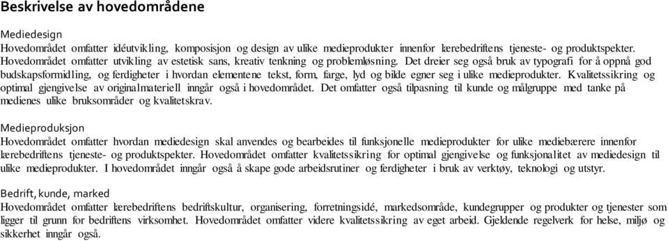 Det dreier seg også bruk av typografi for å oppnå god budskapsformidling, og ferdigheter i hvordan elementene tekst, form, farge, lyd og bilde egner seg i ulike medieprodukter.