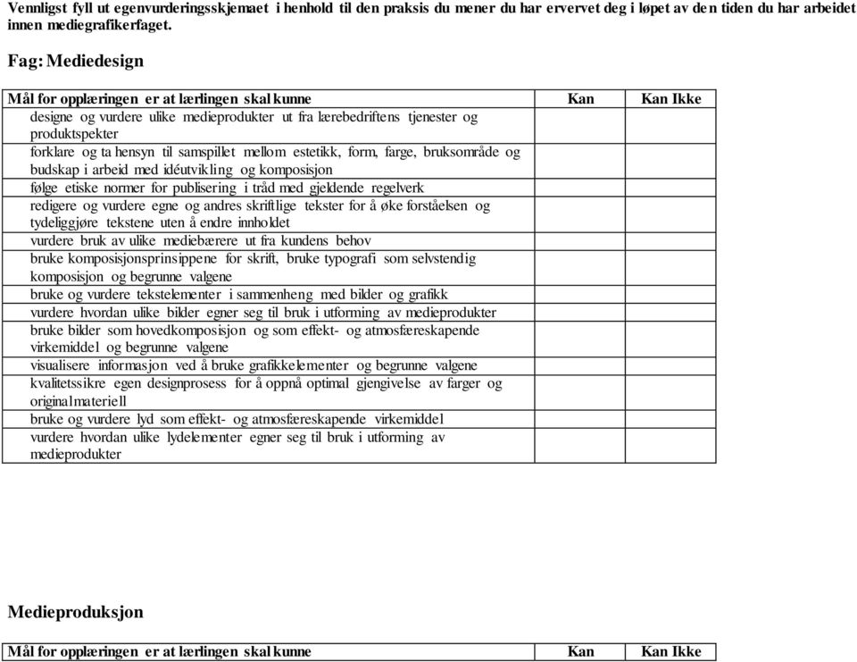 samspillet mellom estetikk, form, farge, bruksområde og budskap i arbeid med idéutvikling og komposisjon følge etiske normer for publisering i tråd med gjeldende regelverk redigere og vurdere egne og