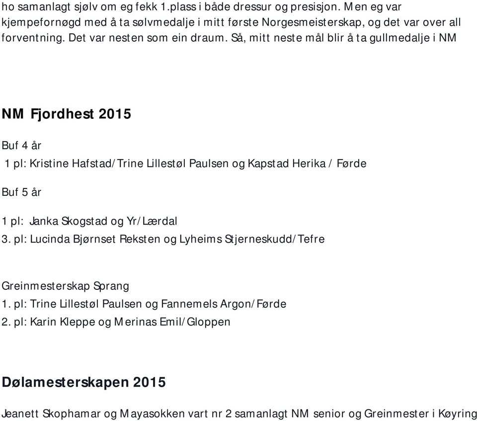 Så, mitt neste mål blir å ta gullmedalje i NM NM Fjordhest 2015 Buf 4 år 1 pl: Kristine Hafstad/Trine Lillestøl Paulsen og Kapstad Herika / Førde Buf 5 år 1 pl: Janka