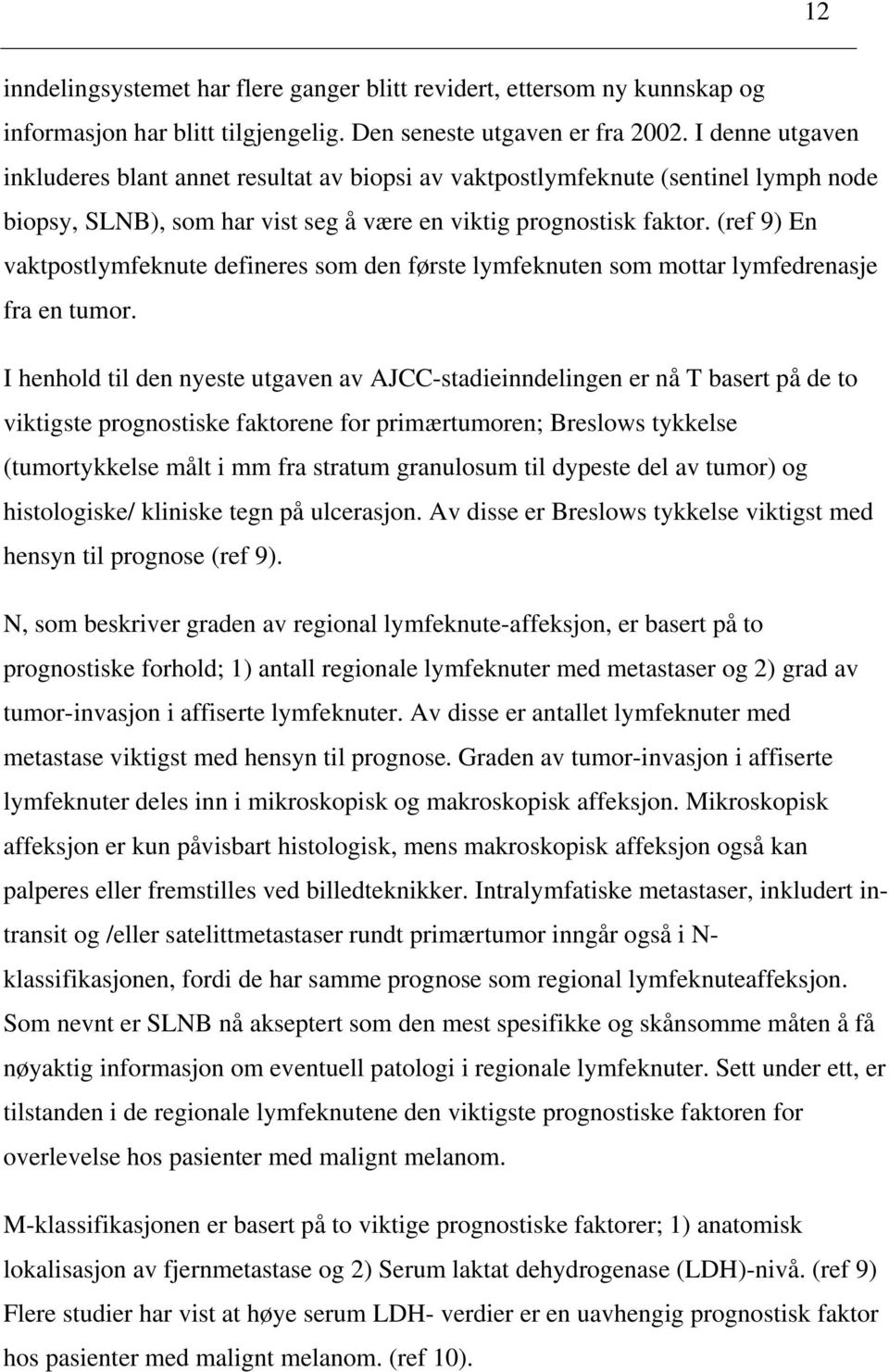 (ref 9) En vaktpostlymfeknute defineres som den første lymfeknuten som mottar lymfedrenasje fra en tumor.