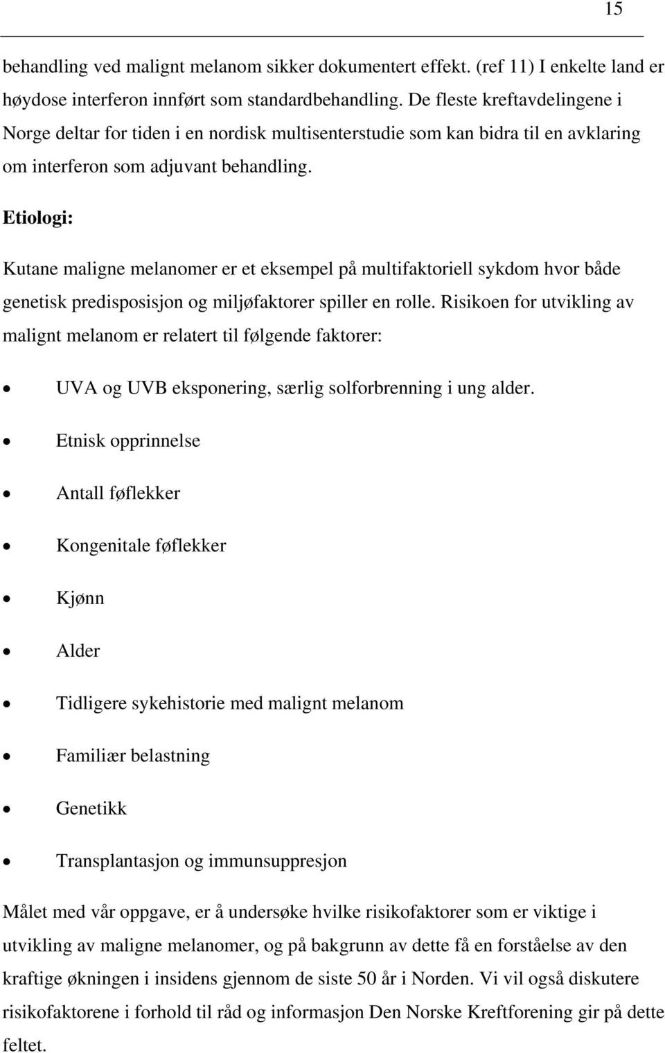 Etiologi: Kutane maligne melanomer er et eksempel på multifaktoriell sykdom hvor både genetisk predisposisjon og miljøfaktorer spiller en rolle.