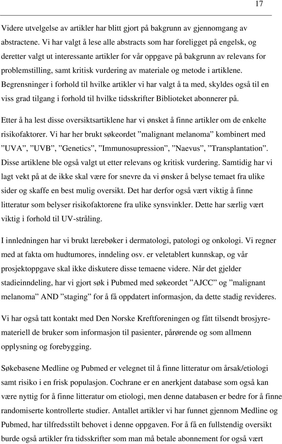 materiale og metode i artiklene. Begrensninger i forhold til hvilke artikler vi har valgt å ta med, skyldes også til en viss grad tilgang i forhold til hvilke tidsskrifter Biblioteket abonnerer på.