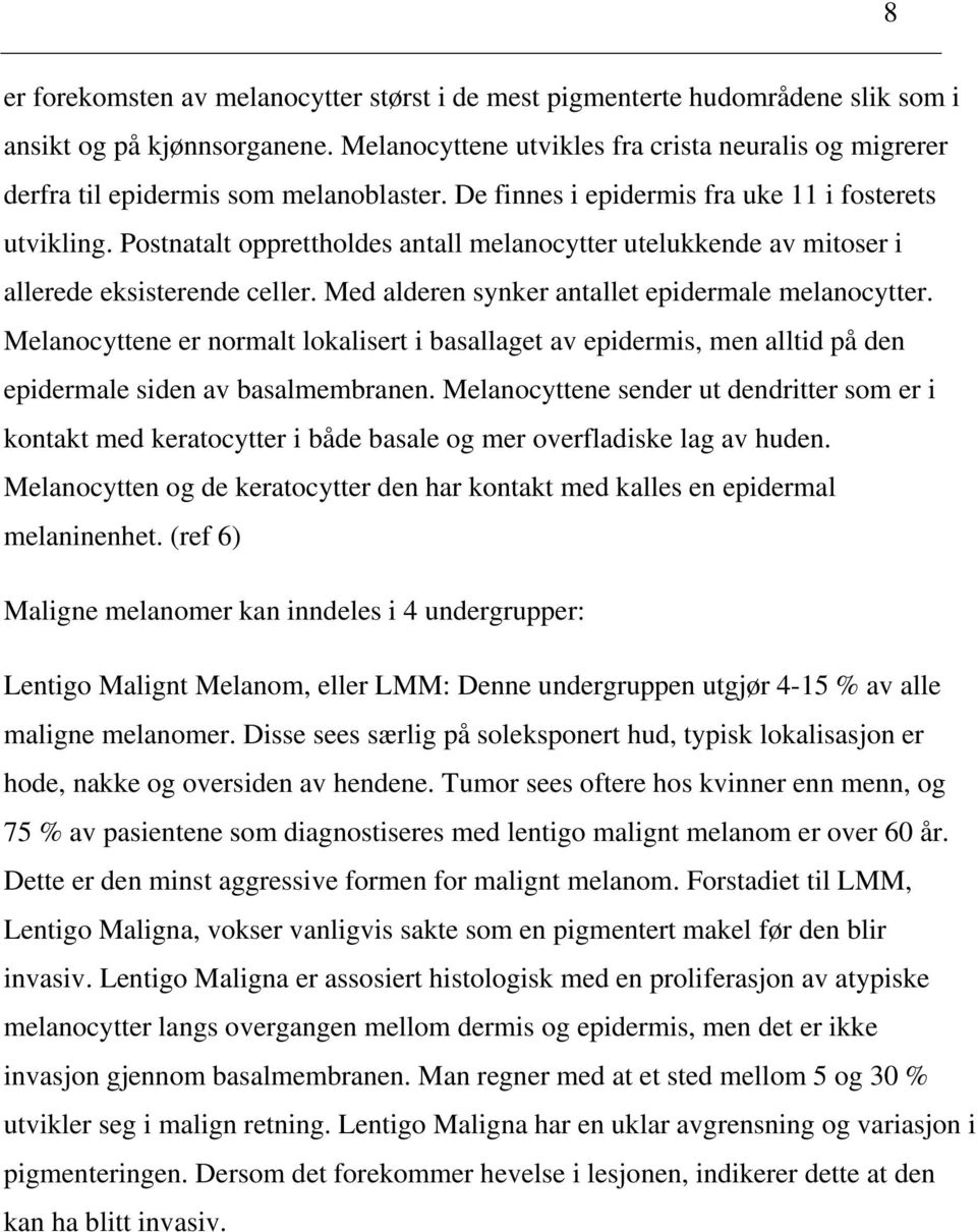 Postnatalt opprettholdes antall melanocytter utelukkende av mitoser i allerede eksisterende celler. Med alderen synker antallet epidermale melanocytter.