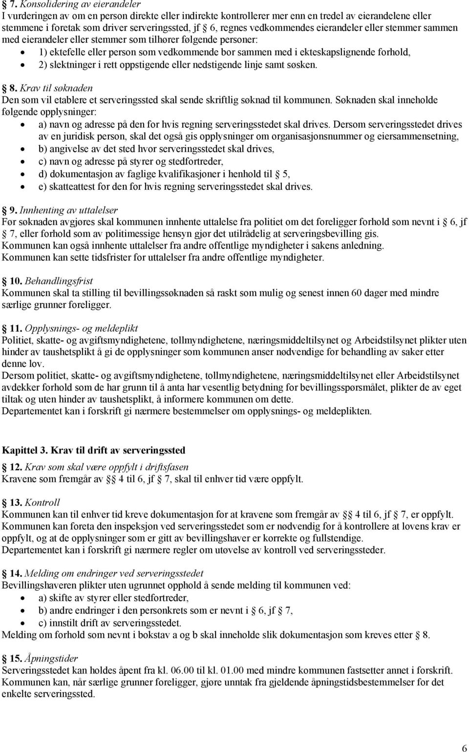 slektninger i rett oppstigende eller nedstigende linje samt søsken. 8. Krav til søknaden Den som vil etablere et serveringssted skal sende skriftlig søknad til kommunen.