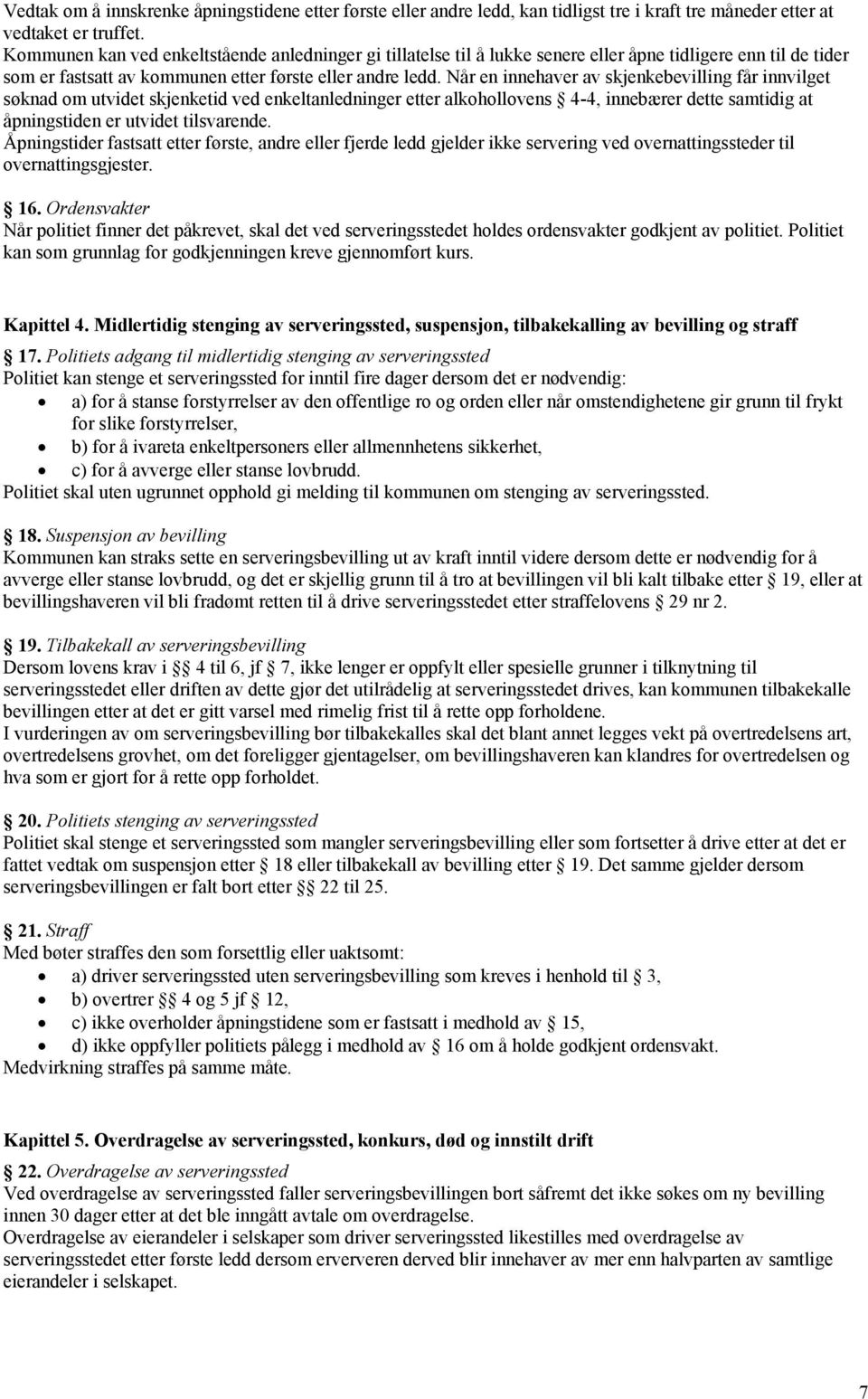 Når en innehaver av skjenkebevilling får innvilget søknad om utvidet skjenketid ved enkeltanledninger etter alkohollovens 4-4, innebærer dette samtidig at åpningstiden er utvidet tilsvarende.