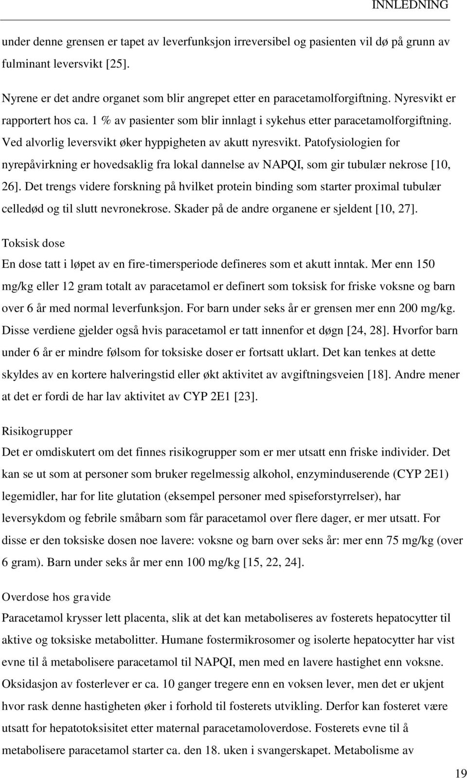 Ved alvorlig leversvikt øker hyppigheten av akutt nyresvikt. Patofysiologien for nyrepåvirkning er hovedsaklig fra lokal dannelse av NAPQI, som gir tubulær nekrose [10, 26].