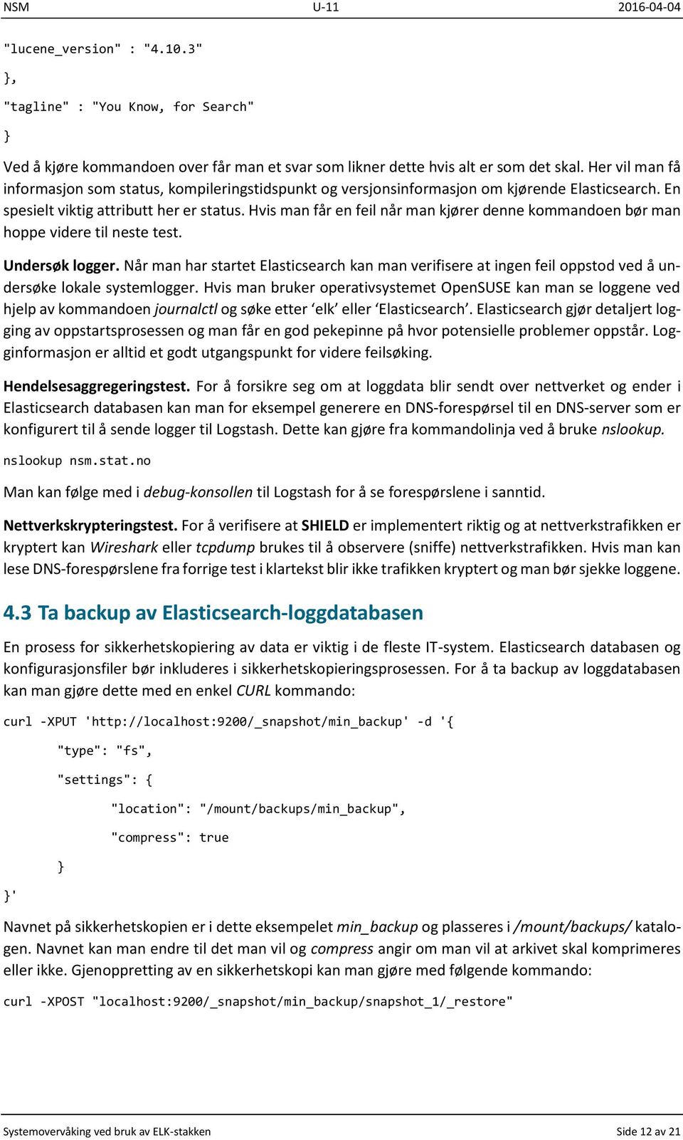 Hvis man får en feil når man kjører denne kommandoen bør man hoppe videre til neste test. Undersøk logger.