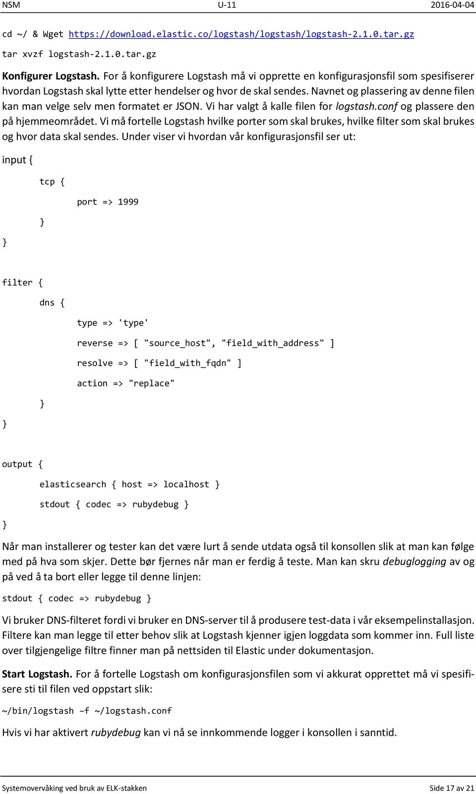 Navnet og plassering av denne filen kan man velge selv men formatet er JSON. Vi har valgt å kalle filen for logstash.conf og plassere den på hjemmeområdet.