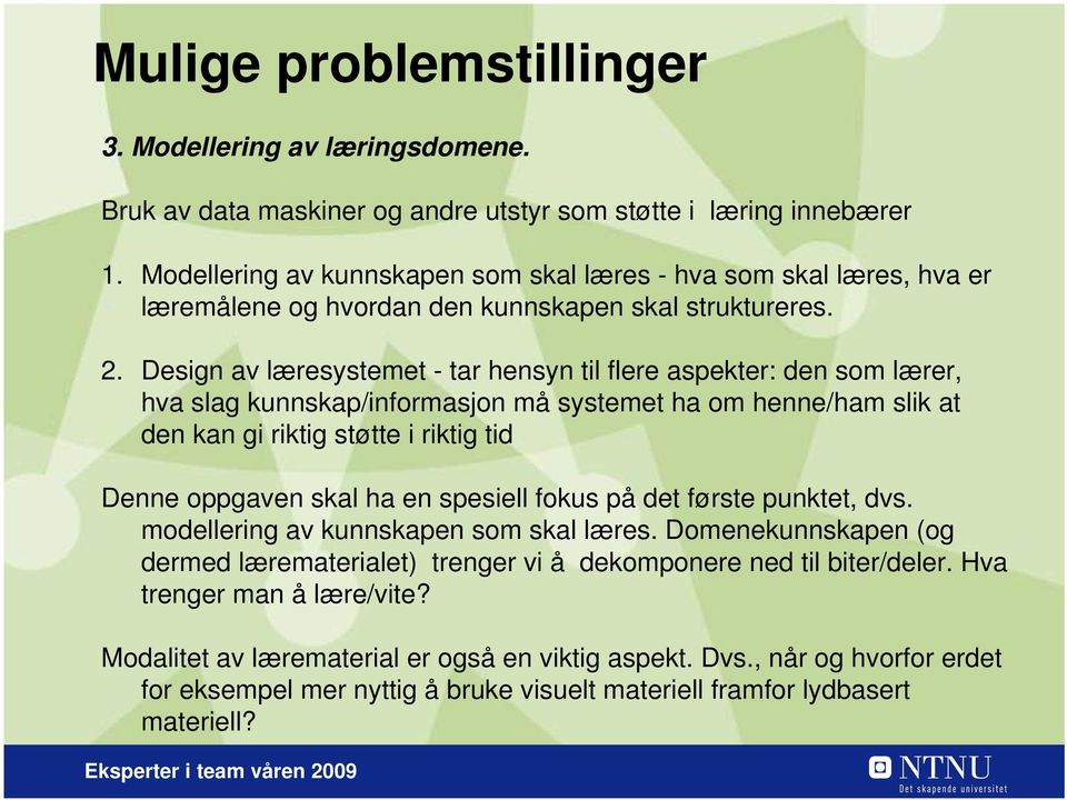 Design av læresystemet - tar hensyn til flere aspekter: den som lærer, hva slag kunnskap/informasjon må systemet ha om henne/ham slik at den kan gi riktig støtte i riktig tid Denne oppgaven skal ha