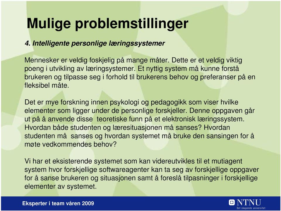 Det er mye forskning innen psykologi og pedagogikk som viser hvilke elementer som ligger under de personlige forskjeller.