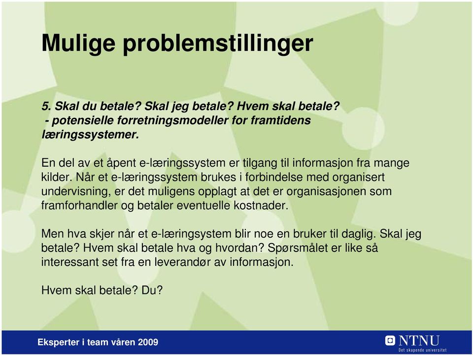 Når et e-læringssystem brukes i forbindelse med organisert undervisning, er det muligens opplagt at det er organisasjonen som framforhandler og