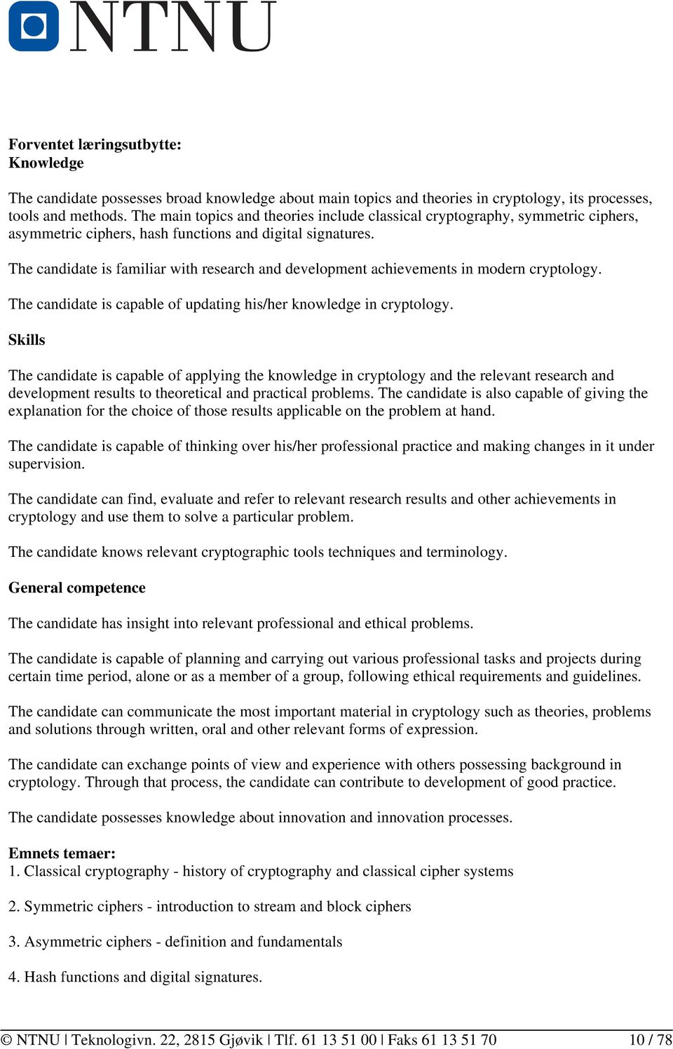 The candidate is familiar with research and development achievements in modern cryptology. The candidate is capable of updating his/her knowledge in cryptology.