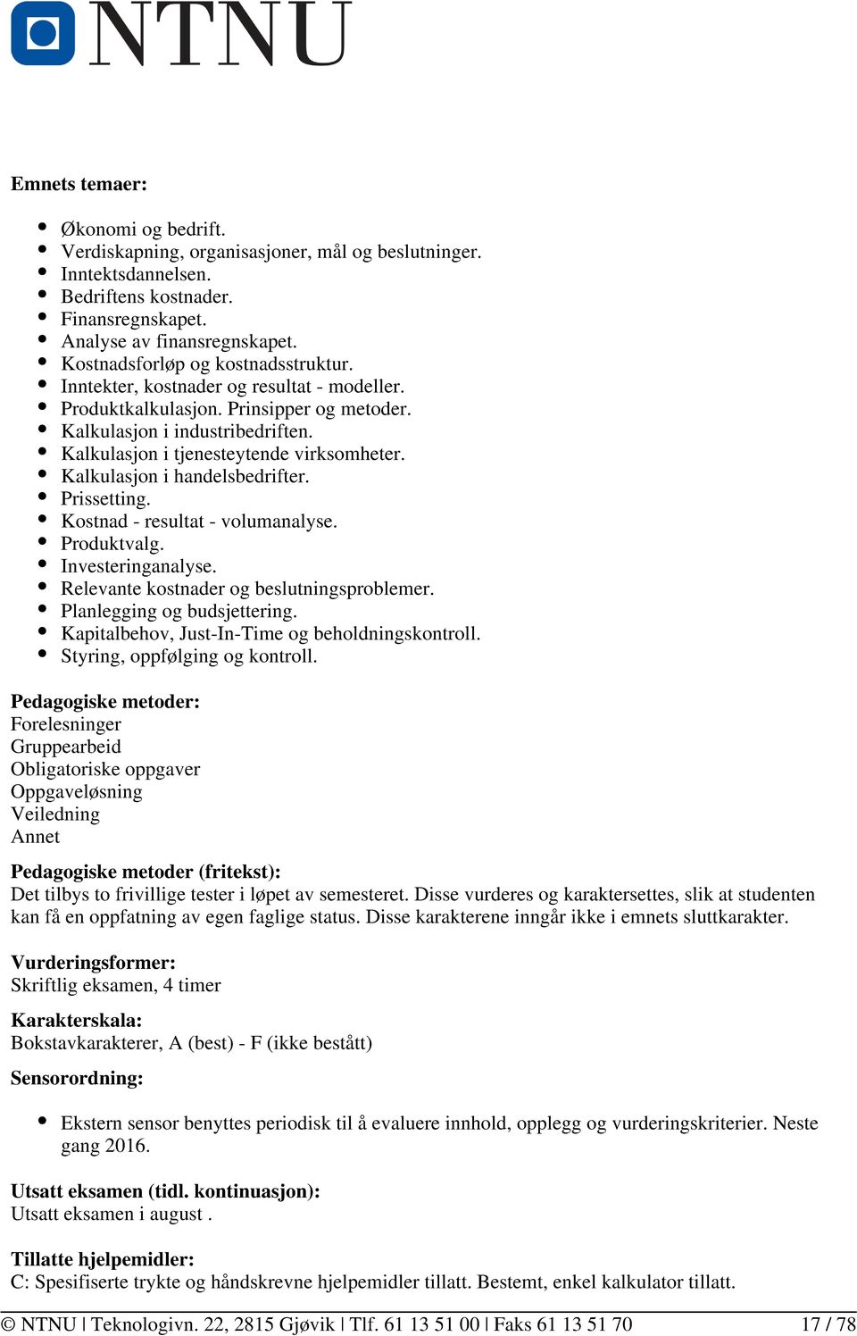 Kalkulasjon i handelsbedrifter. Prissetting. Kostnad - resultat - volumanalyse. Produktvalg. Investeringanalyse. Relevante kostnader og beslutningsproblemer. Planlegging og budsjettering.