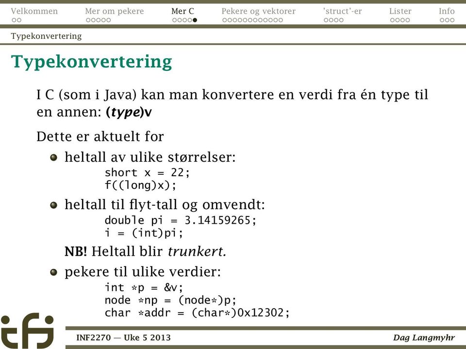 f((long)x); heltall til flyt-tall og omvendt: double pi = 3.14159265; i = (int)pi; NB!