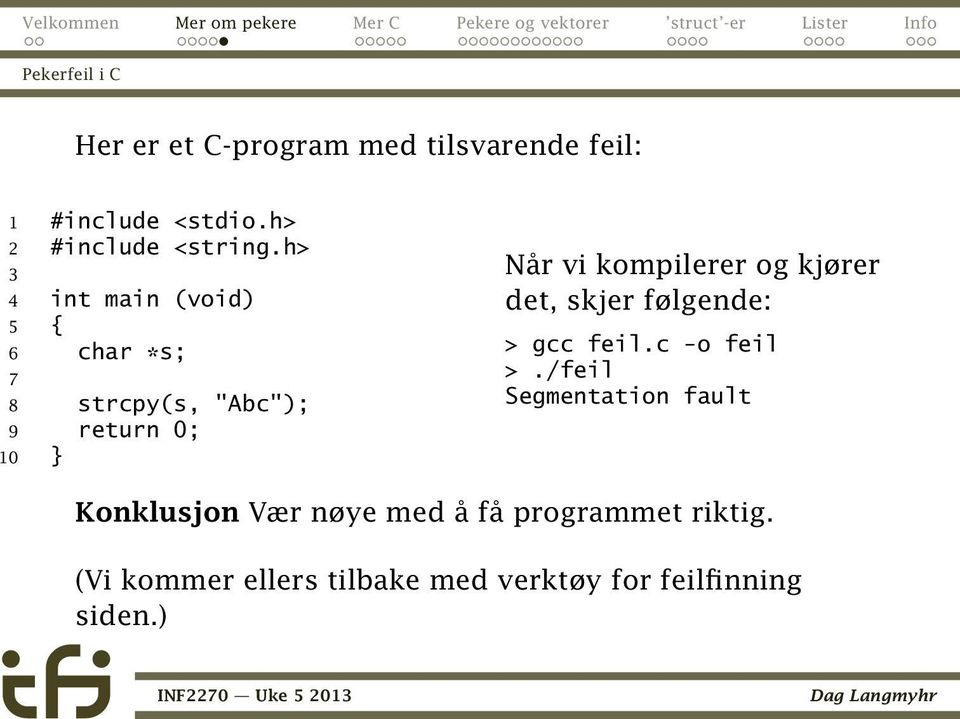 h> 3 4 int main (void) 5 { 6 char *s; 7 8 strcpy(s, "Abc"); 9 return 0; 0 } Når vi kompilerer