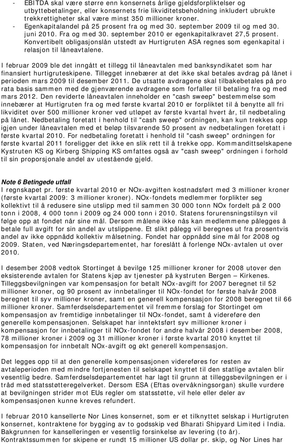 Konvertibelt obligasjonslån utstedt av Hurtigruten ASA regnes som egenkapital i relasjon til låneavtalene.