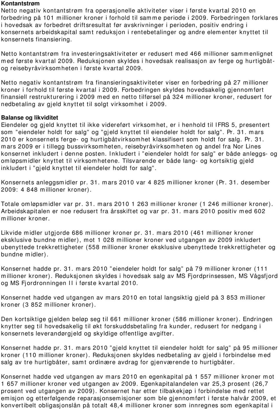 konsernets finansiering. Netto kontantstrøm fra investeringsaktiviteter er redusert med 466 millioner sammenlignet med første kvartal 2009.