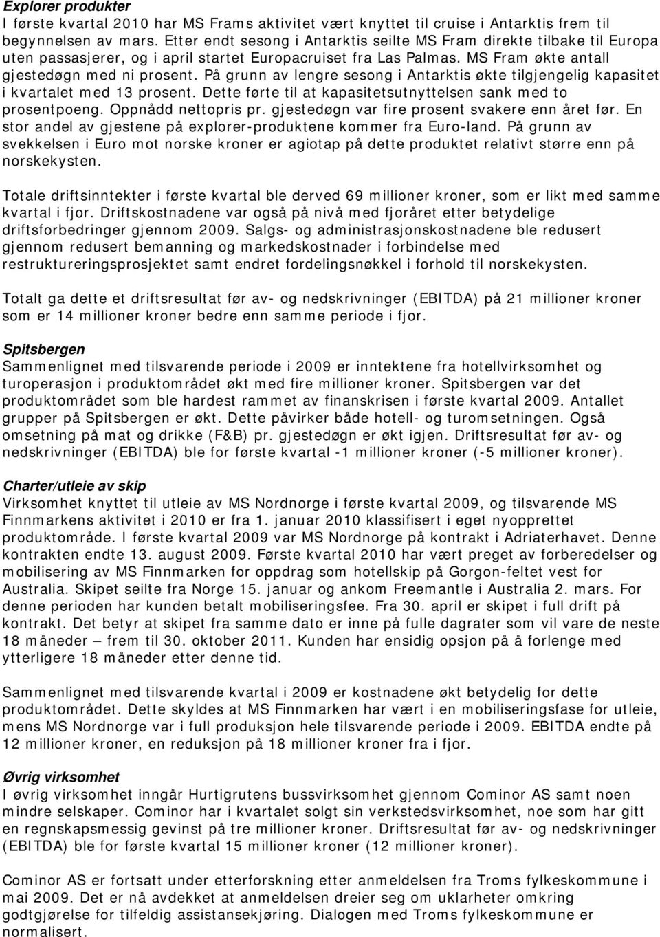 På grunn av lengre sesong i Antarktis økte tilgjengelig kapasitet i kvartalet med 13 prosent. Dette førte til at kapasitetsutnyttelsen sank med to prosentpoeng. Oppnådd nettopris pr.