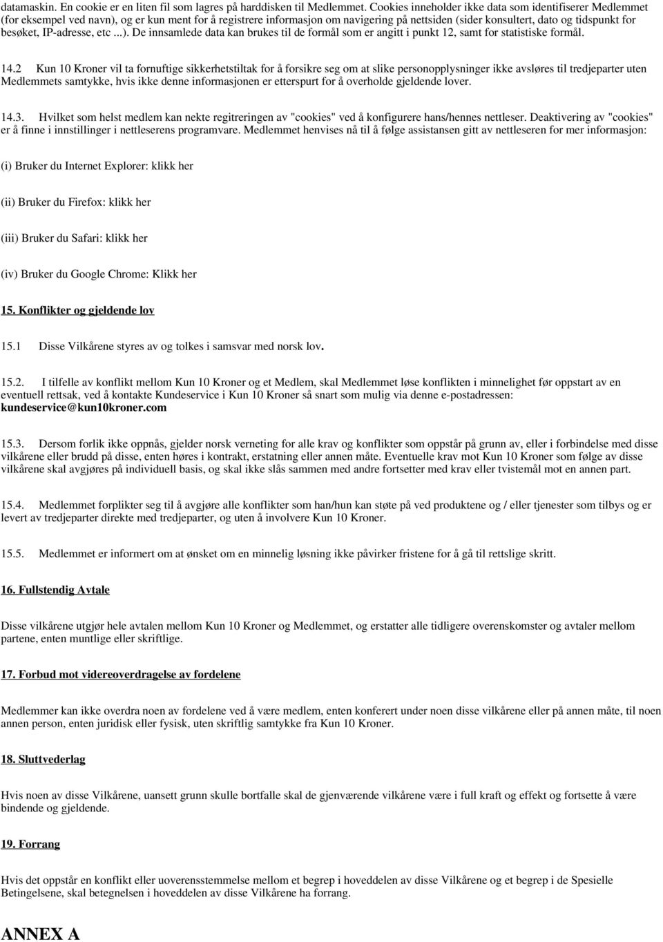 besøket, IP-adresse, etc...). De innsamlede data kan brukes til de formål som er angitt i punkt 12, samt for statistiske formål. 14.