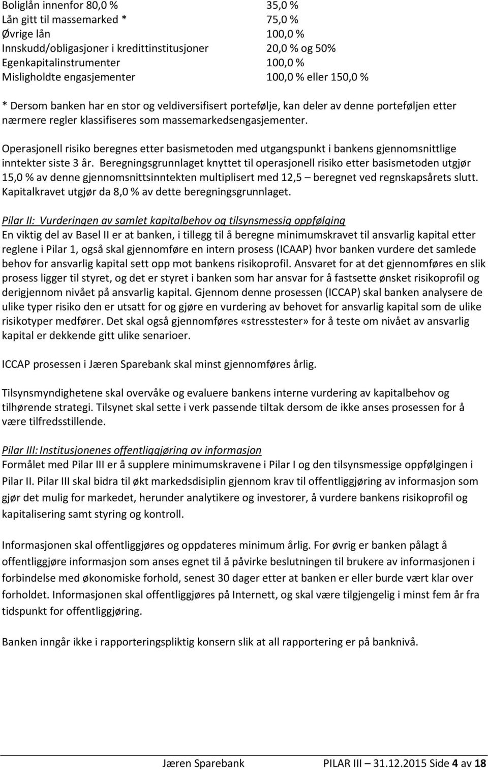 Operasjonell risiko beregnes etter basismetoden med utgangspunkt i bankens gjennomsnittlige inntekter siste 3 år.