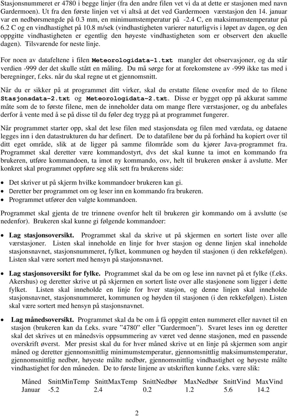 8 m/sek (vindhastigheten varierer naturligvis i løpet av dagen, og den oppgitte vindhastigheten er egentlig den høyeste vindhastigheten som er observert den akuelle dagen).