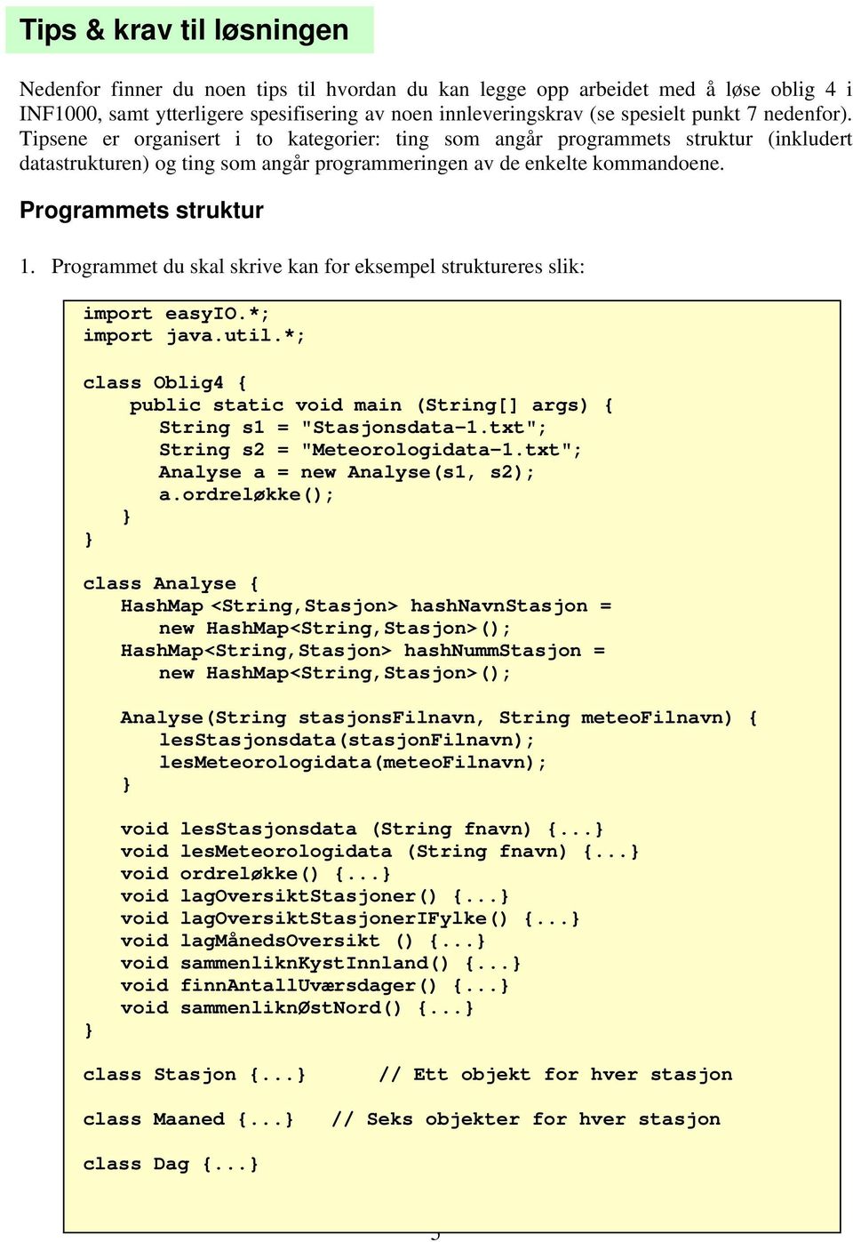 Programmet du skal skrive kan for eksempel struktureres slik: import easyio.*; import java.util.*; class Oblig4 { public static void main (String[] args) { String s1 = "Stasjonsdata-1.