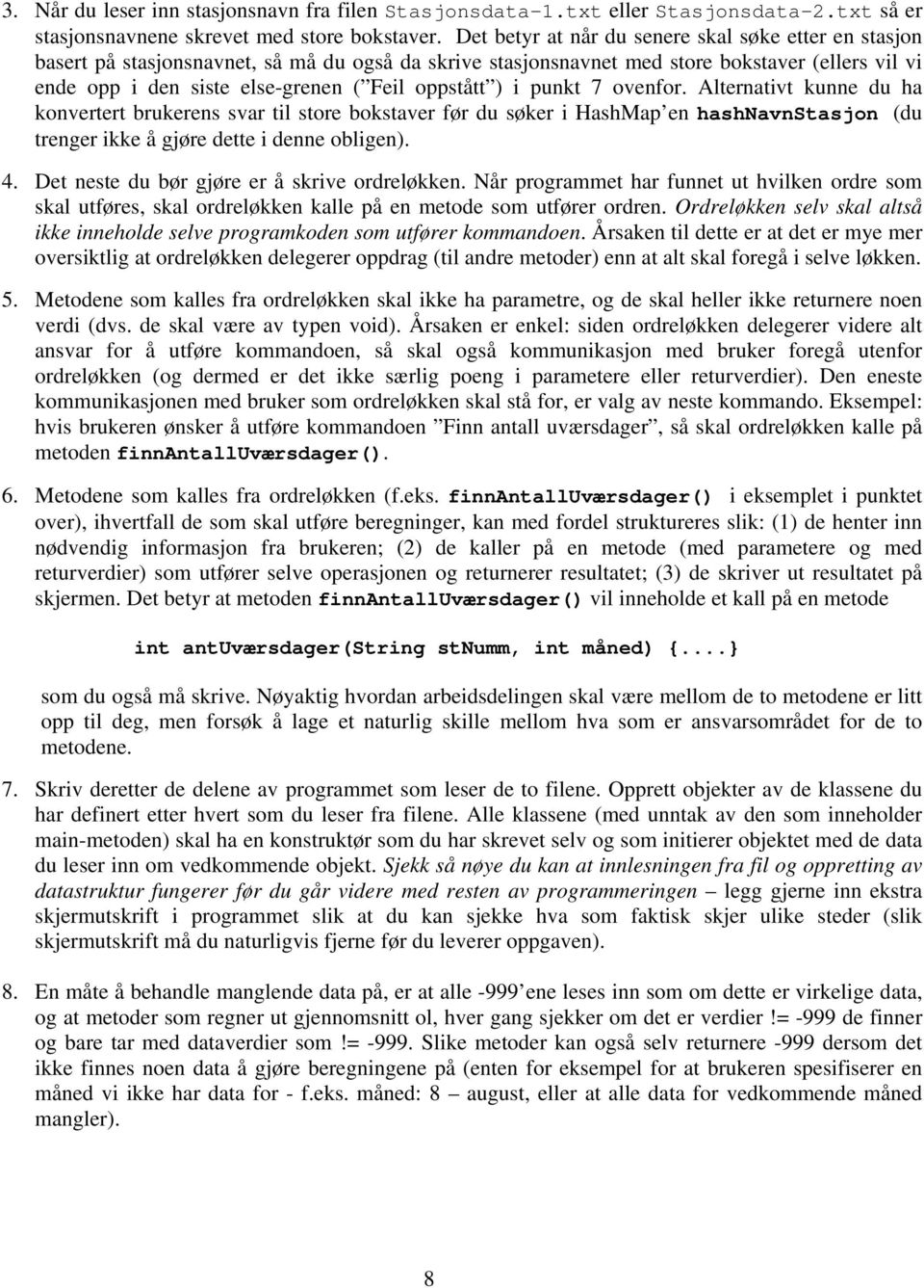 oppstått ) i punkt 7 ovenfor. Alternativt kunne du ha konvertert brukerens svar til store bokstaver før du søker i HashMap en hashnavnstasjon (du trenger ikke å gjøre dette i denne obligen). 4.