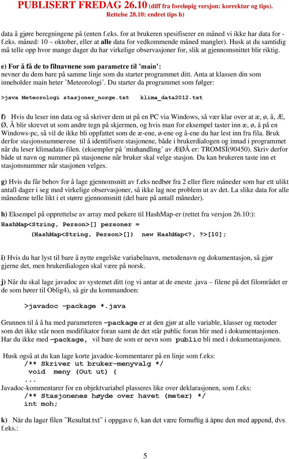 e) For å få de to filnavnene som parametre til main : nevner du dem bare på samme linje som du starter programmet ditt. Anta at klassen din som inneholder main heter Meteorologi.