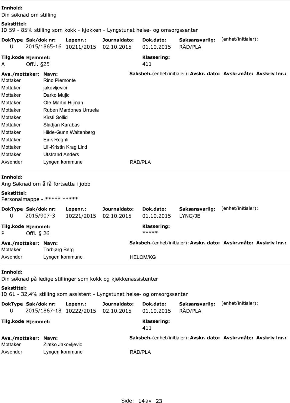 : Rino iemonte jakovljevici Darko Mujic Ole-Martin Hijman Ruben Mardones rruela Kirsti Sollid Sladjan Karabas Hilde-Gunn Waltenberg Eirik Rognli Lill-Kristin Krag Lind tstrand Anders Ang Søknad om å